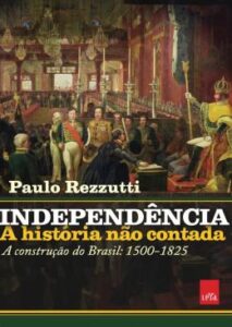 Independência - A história não contada – Paulo Rezzutti