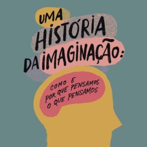 Uma história da imaginação: Como e por que pensamos o que pensamos, de Felipe Fernández-Armesto
