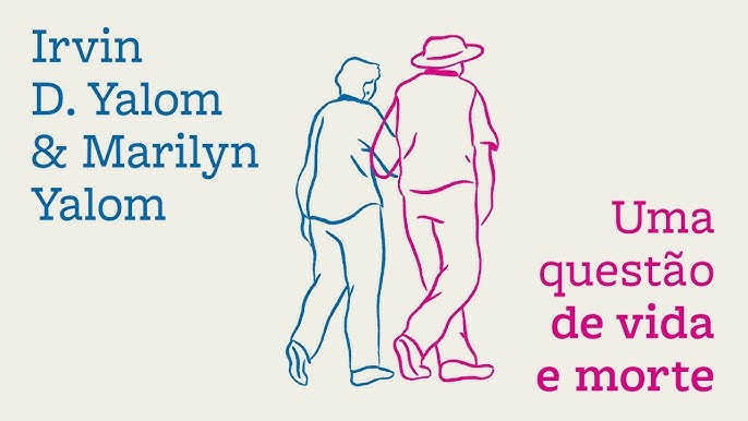 Resenha: Uma questão de vida e morte - Amor, perda e o que realmente importa no final, Irvin Yalom & Marilyn Yalom